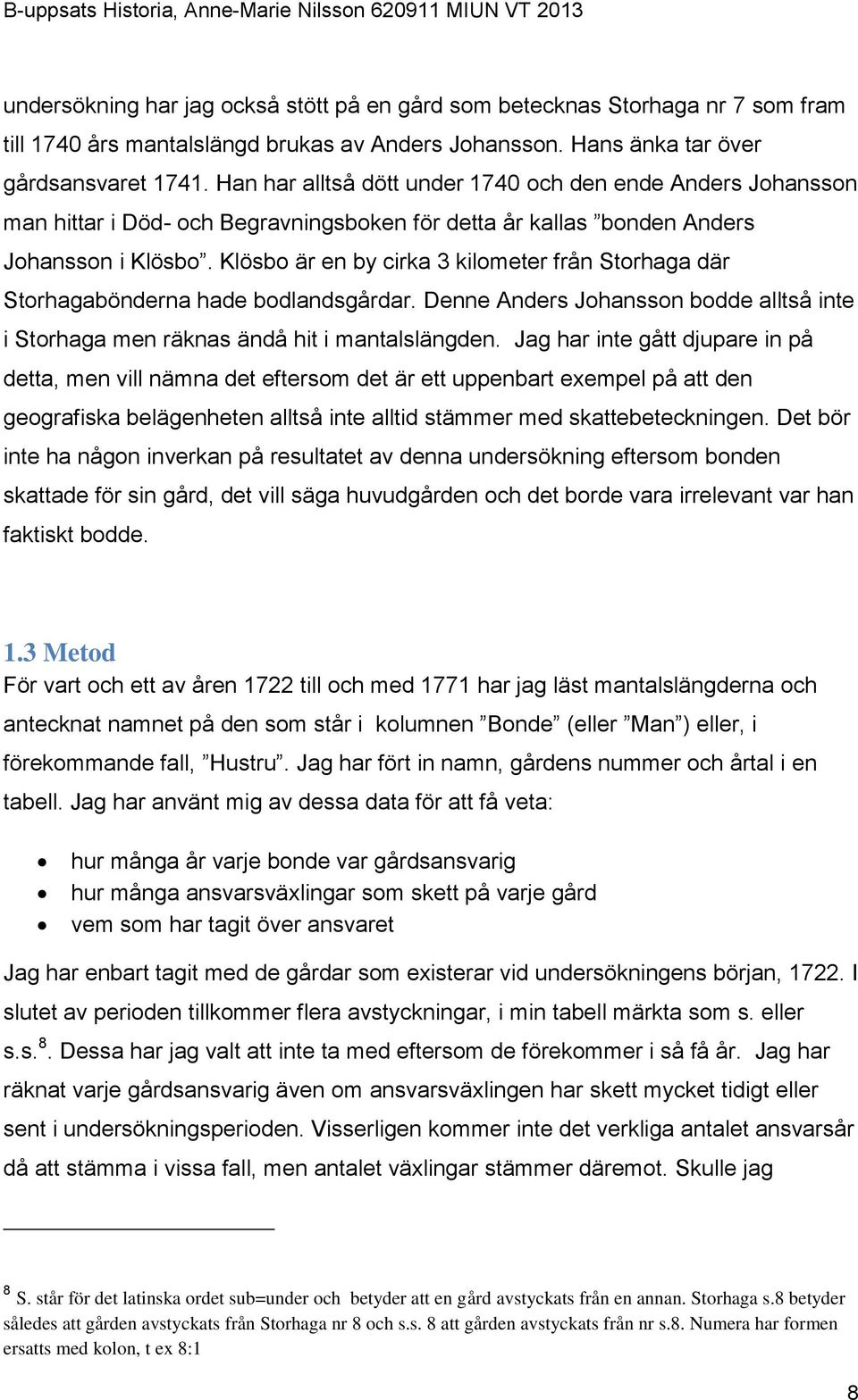 Klösbo är en by cirka 3 kilometer från Storhaga där Storhagabönderna hade bodlandsgårdar. Denne Anders Johansson bodde alltså inte i Storhaga men räknas ändå hit i mantalslängden.