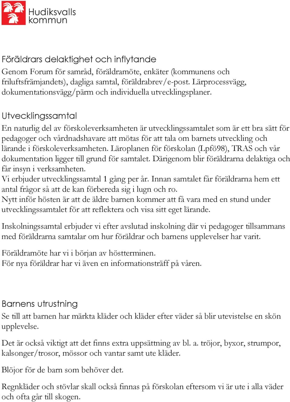 Utvecklingssamtal En naturlig del av förskoleverksamheten är utvecklingssamtalet som är ett bra sätt för pedagoger och vårdnadshavare att mötas för att tala om barnets utveckling och lärande i