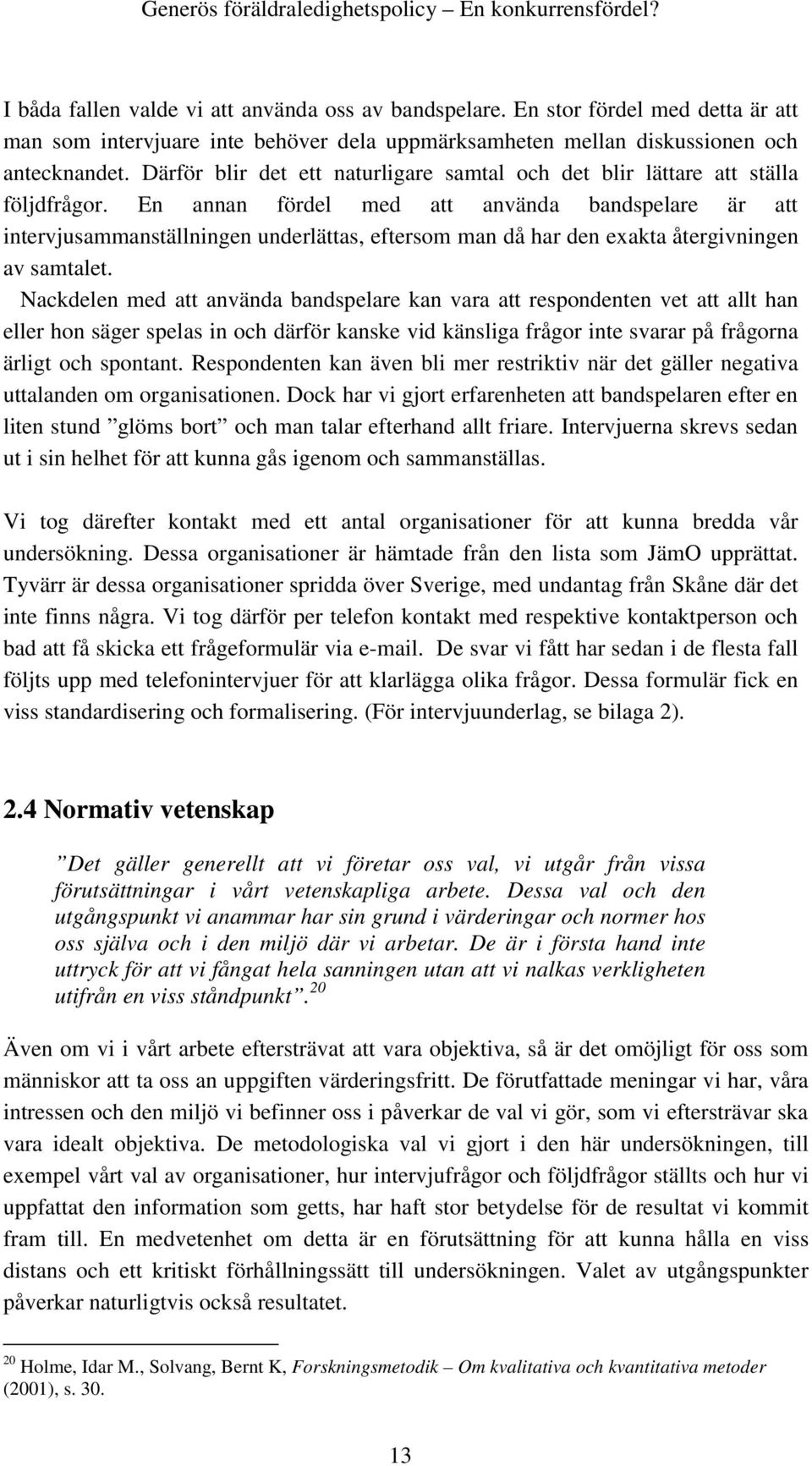 En annan fördel med att använda bandspelare är att intervjusammanställningen underlättas, eftersom man då har den exakta återgivningen av samtalet.