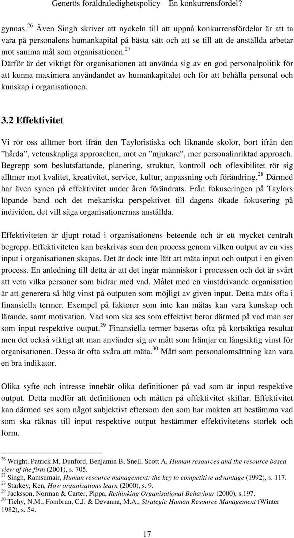 27 Därför är det viktigt för organisationen att använda sig av en god personalpolitik för att kunna maximera användandet av humankapitalet och för att behålla personal och kunskap i organisationen. 3.