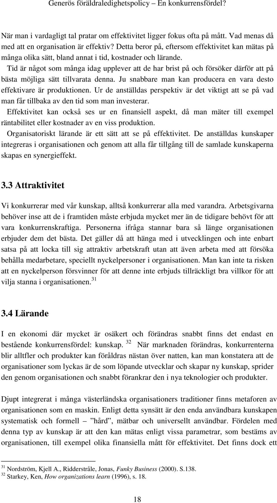 Tid är något som många idag upplever att de har brist på och försöker därför att på bästa möjliga sätt tillvarata denna. Ju snabbare man kan producera en vara desto effektivare är produktionen.