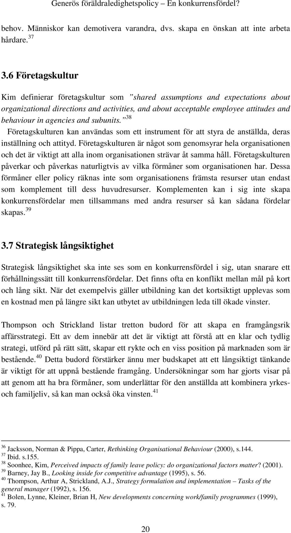 agencies and subunits. 38 Företagskulturen kan användas som ett instrument för att styra de anställda, deras inställning och attityd.