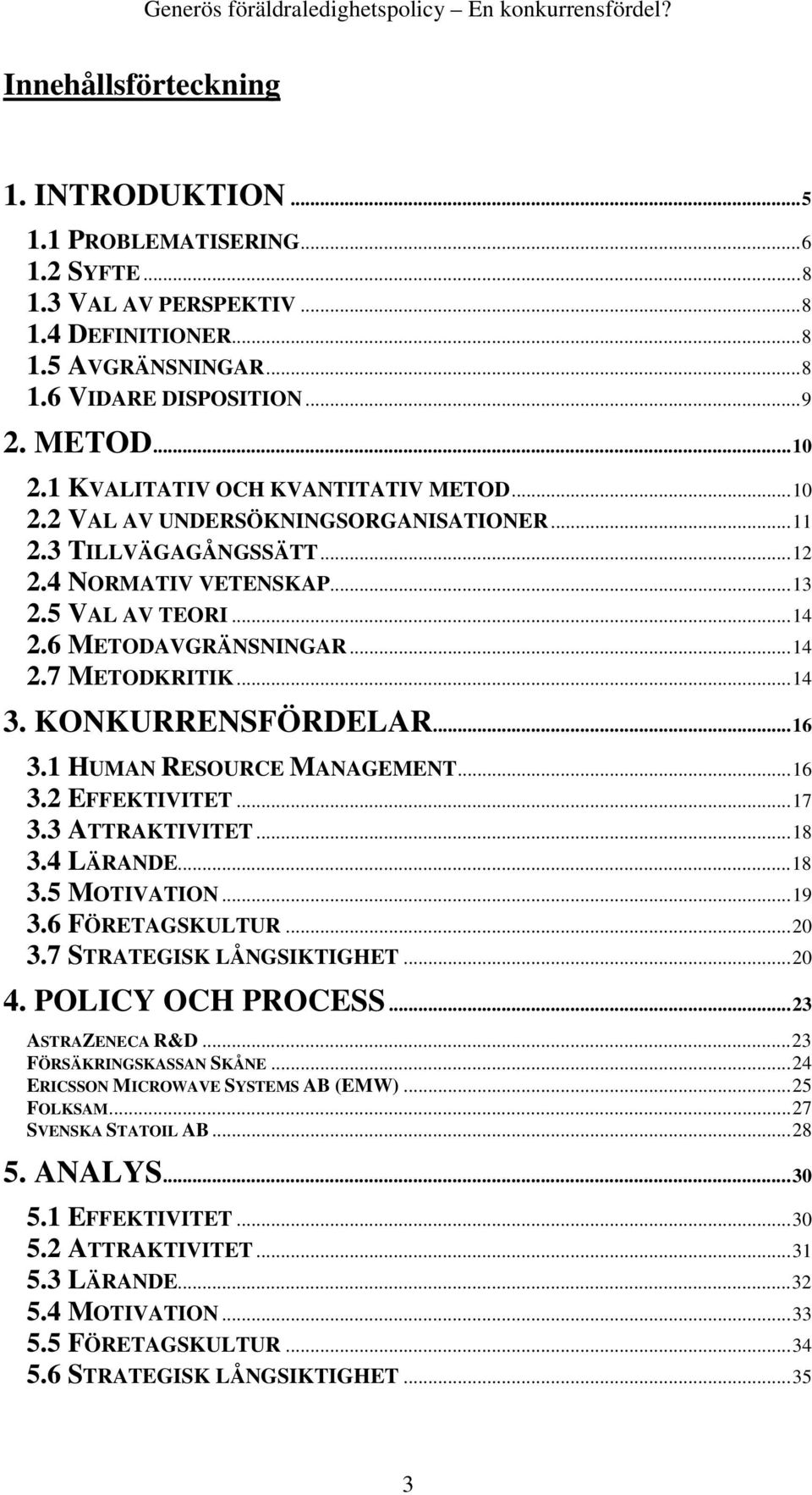 ..14 3. KONKURRENSFÖRDELAR...16 3.1 HUMAN RESOURCE MANAGEMENT...16 3.2 EFFEKTIVITET...17 3.3 ATTRAKTIVITET...18 3.4 LÄRANDE...18 3.5 MOTIVATION...19 3.6 FÖRETAGSKULTUR...20 3.