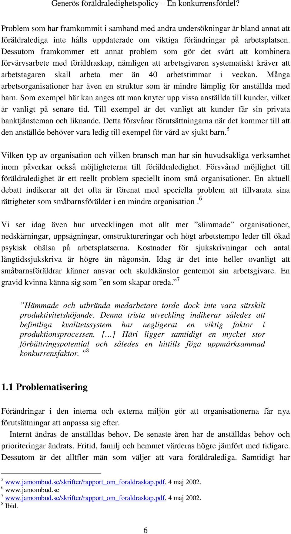 arbetstimmar i veckan. Många arbetsorganisationer har även en struktur som är mindre lämplig för anställda med barn.