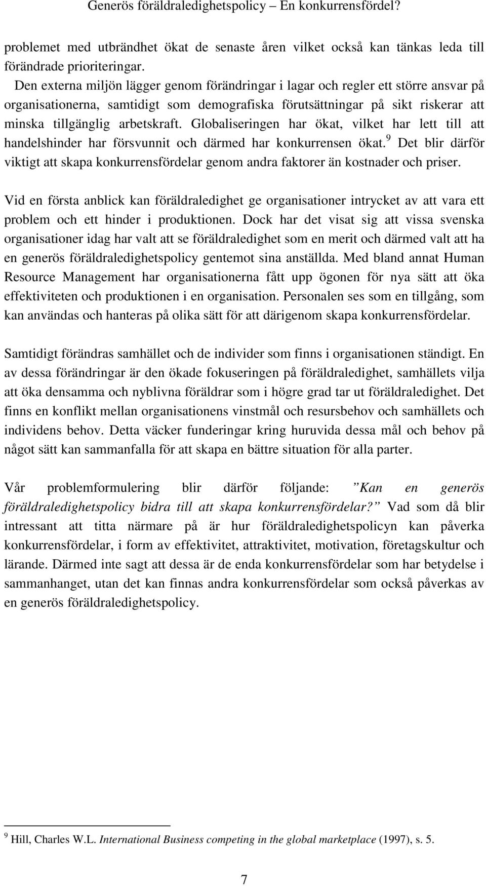 Globaliseringen har ökat, vilket har lett till att handelshinder har försvunnit och därmed har konkurrensen ökat.