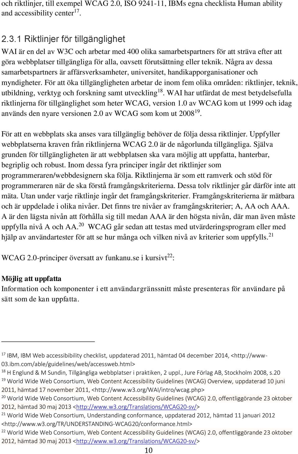 Några av dessa samarbetspartners är affärsverksamheter, universitet, handikapporganisationer och myndigheter.