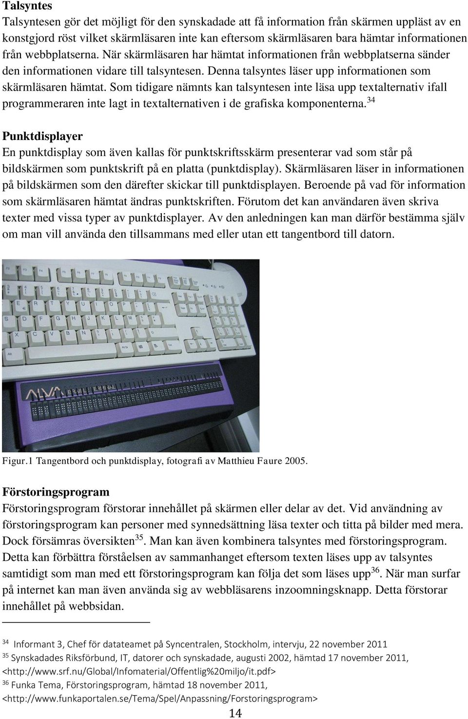 Som tidigare nämnts kan talsyntesen inte läsa upp textalternativ ifall programmeraren inte lagt in textalternativen i de grafiska komponenterna.