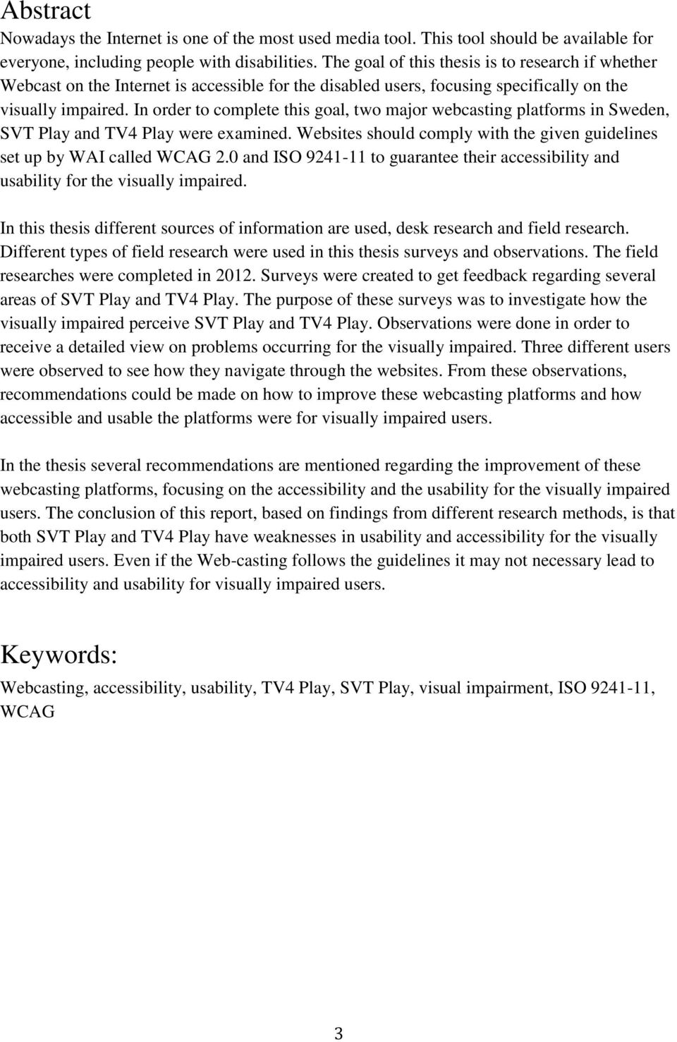 In order to complete this goal, two major webcasting platforms in Sweden, SVT Play and TV4 Play were examined. Websites should comply with the given guidelines set up by WAI called WCAG 2.