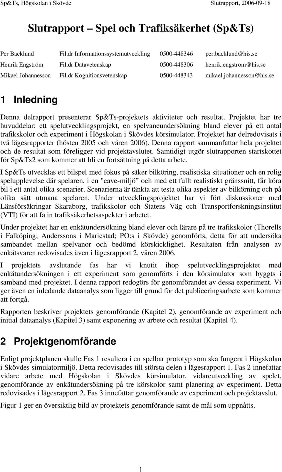 Projektet har tre huvuddelar: ett spelutvecklingsprojekt, en spelvaneundersökning bland elever på ett antal trafikskolor och experiment i Högskolan i Skövdes körsimulator.