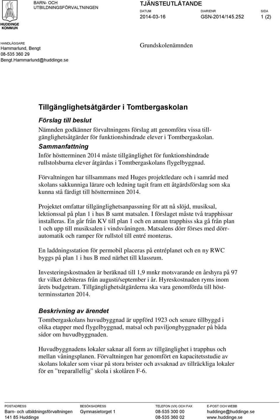 Sammanfattning Inför höstterminen 2014 måste tigängighet för funktinshindrade rustsburna eever åtgärdas i Tmtbergaskans fygebyggnad.