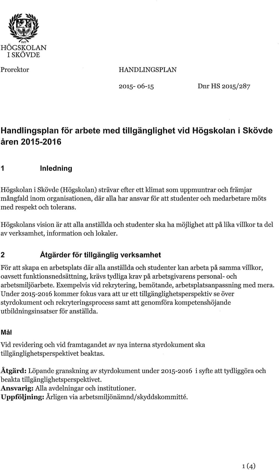 Högskolans vision är att alla anställda och studenter ska ha möjlighet att på lika villkor ta del av verksamhet, information och lokaler.