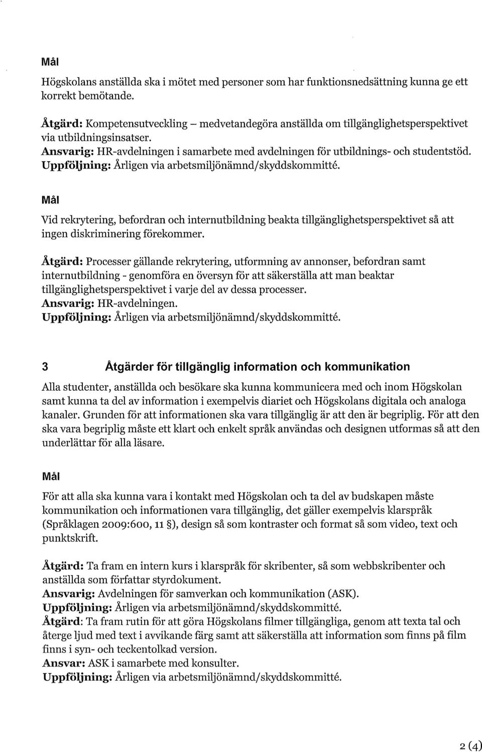 Vid rekrytering, befordran och internutbildning beakta tillgänglighetsperspektivet så att ingen diskriminering förekommer.