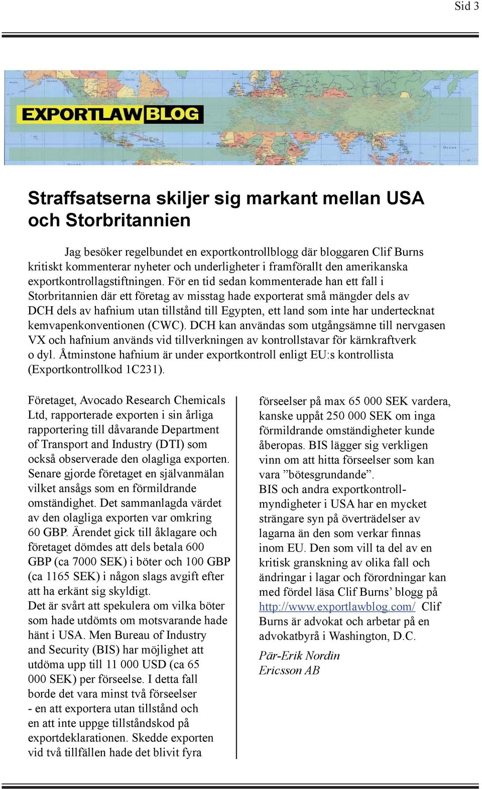 För en tid sedan kommenterade han ett fall i Storbritannien där ett företag av misstag hade exporterat små mängder dels av DCH dels av hafnium utan tillstånd till Egypten, ett land som inte har