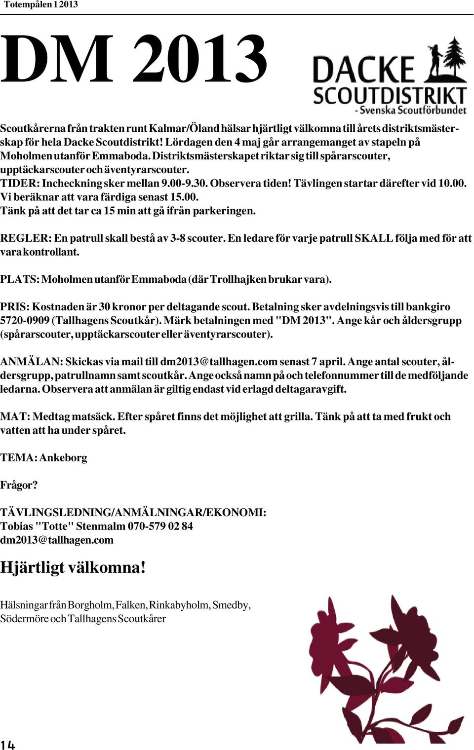 TIDER: Incheckning sker mellan 9.00-9.30. Observera tiden! Tävlingen startar därefter vid 10.00. Vi beräknar att vara färdiga senast 15.00. Tänk på att det tar ca 15 min att gå ifrån parkeringen.