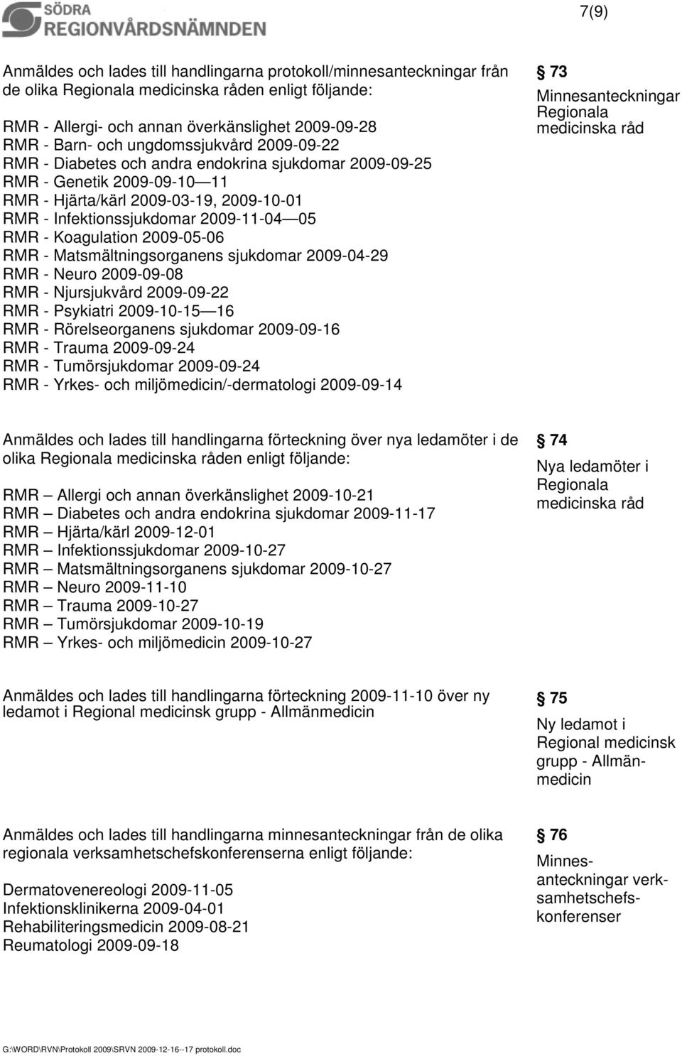 Koagulation 2009-05-06 RMR - Matsmältningsorganens sjukdomar 2009-04-29 RMR - Neuro 2009-09-08 RMR - Njursjukvård 2009-09-22 RMR - Psykiatri 2009-10-15 16 RMR - Rörelseorganens sjukdomar 2009-09-16