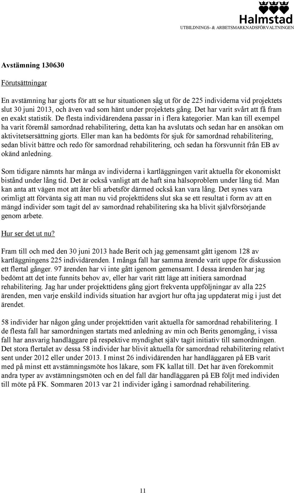 Man kan till exempel ha varit föremål samordnad rehabilitering, detta kan ha avslutats och sedan har en ansökan om aktivitetsersättning gjorts.