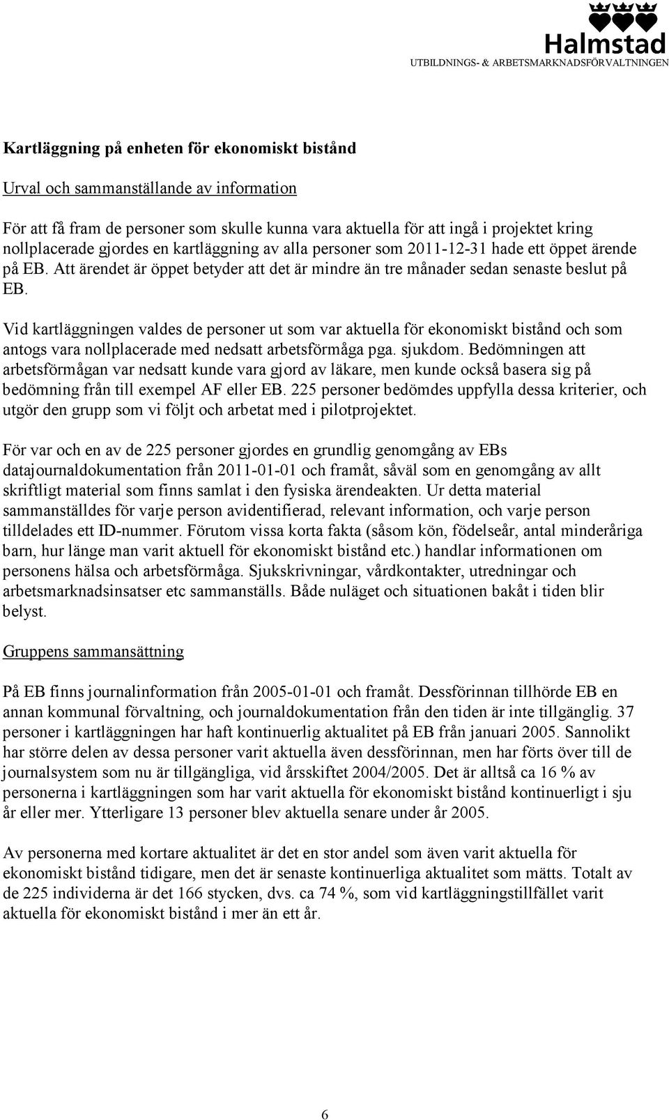 Vid kartläggningen valdes de personer ut som var aktuella för ekonomiskt bistånd och som antogs vara nollplacerade med nedsatt arbetsförmåga pga. sjukdom.