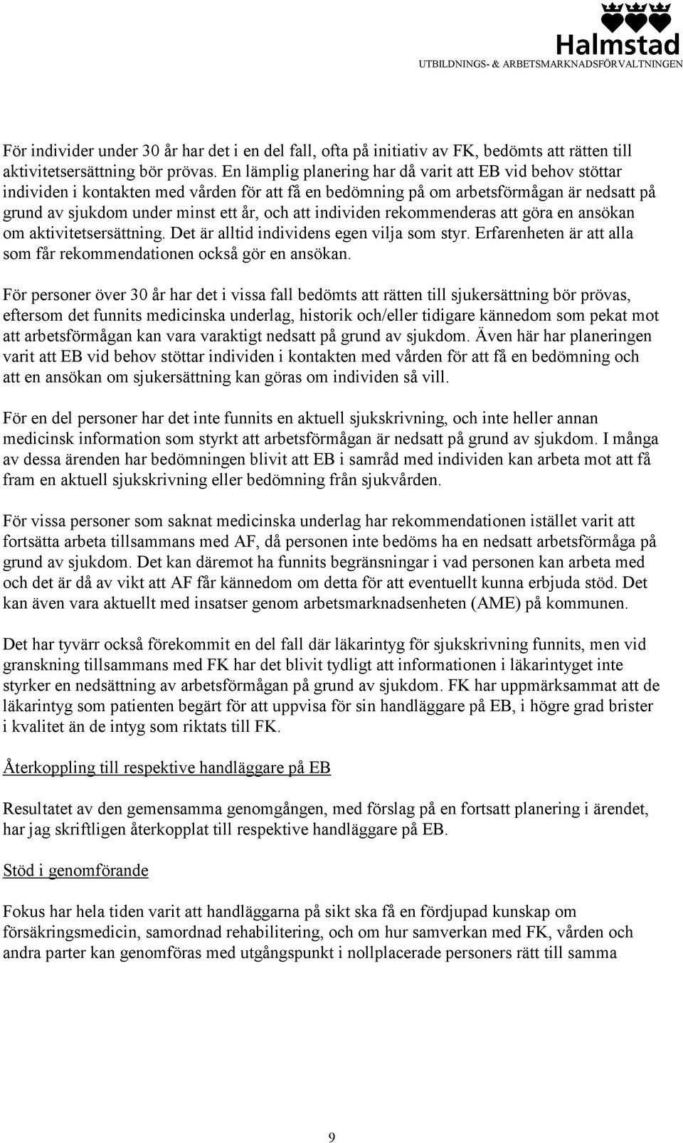 individen rekommenderas att göra en ansökan om aktivitetsersättning. Det är alltid individens egen vilja som styr. Erfarenheten är att alla som får rekommendationen också gör en ansökan.