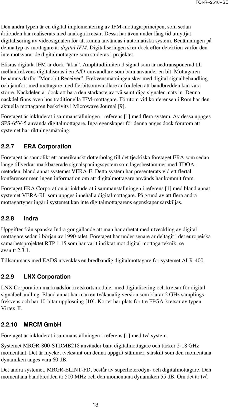 Digitaliseringen sker dock efter detektion varför den inte motsvarar de digitalmottagare som studeras i projektet. Elisras digitala IFM är dock äkta.