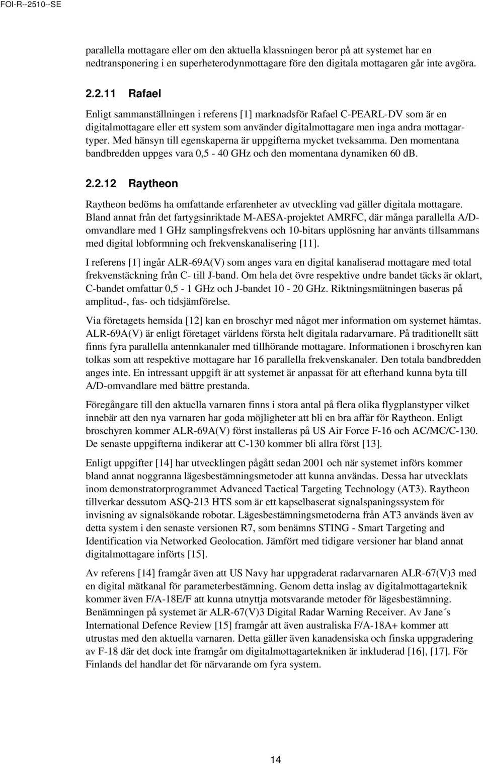 Med hänsyn till egenskaperna är uppgifterna mycket tveksamma. Den momentana bandbredden uppges vara 0,5-40 GHz och den momentana dynamiken 60 db. 2.