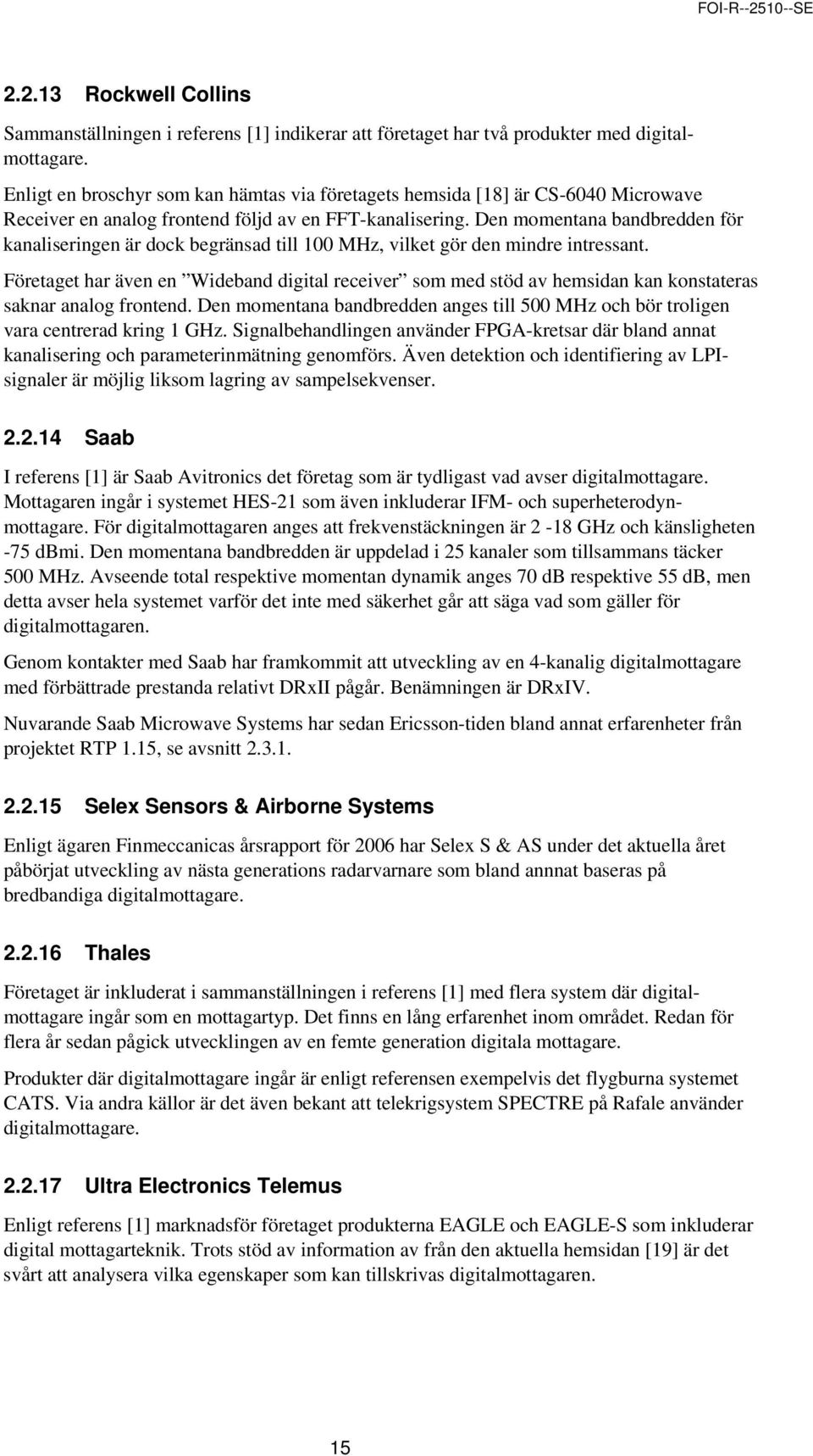 Den momentana bandbredden för kanaliseringen är dock begränsad till 100 MHz, vilket gör den mindre intressant.