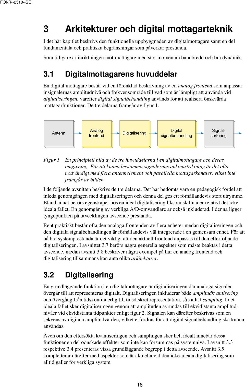 1 Digitalmottagarens huvuddelar En digital mottagare består vid en förenklad beskrivning av en analog frontend som anpassar insignalernas amplitudnivå och frekvensområde till vad som är lämpligt att