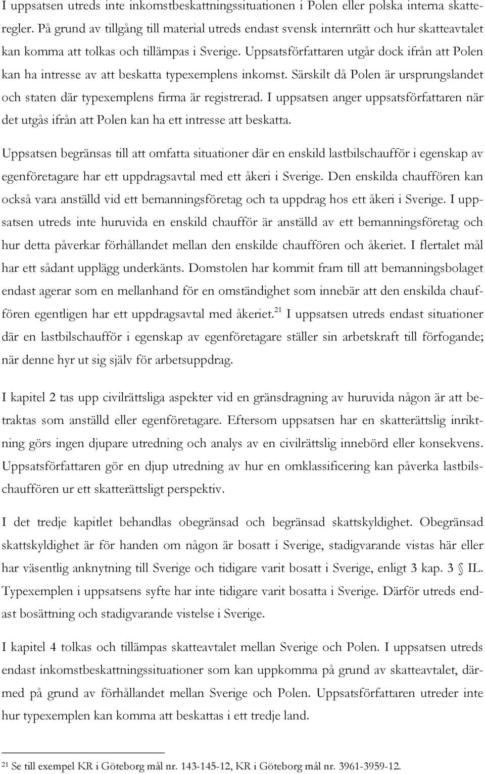 Uppsatsförfattaren utgår dock ifrån att Polen kan ha intresse av att beskatta typexemplens inkomst. Särskilt då Polen är ursprungslandet och staten där typexemplens firma är registrerad.