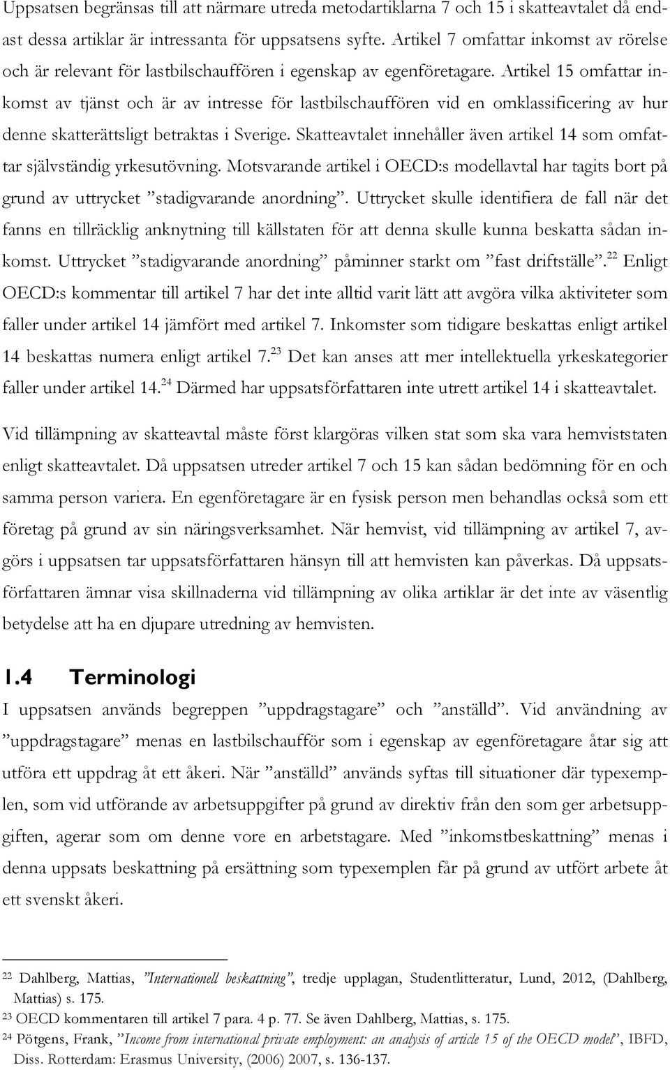 Artikel 15 omfattar inkomst av tjänst och är av intresse för lastbilschauffören vid en omklassificering av hur denne skatterättsligt betraktas i Sverige.