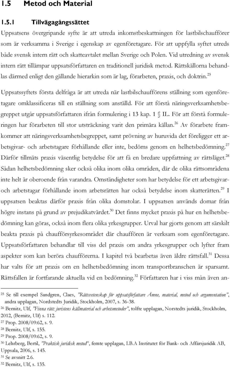 Rättskällorna behandlas därmed enligt den gällande hierarkin som är lag, förarbeten, praxis, och doktrin.