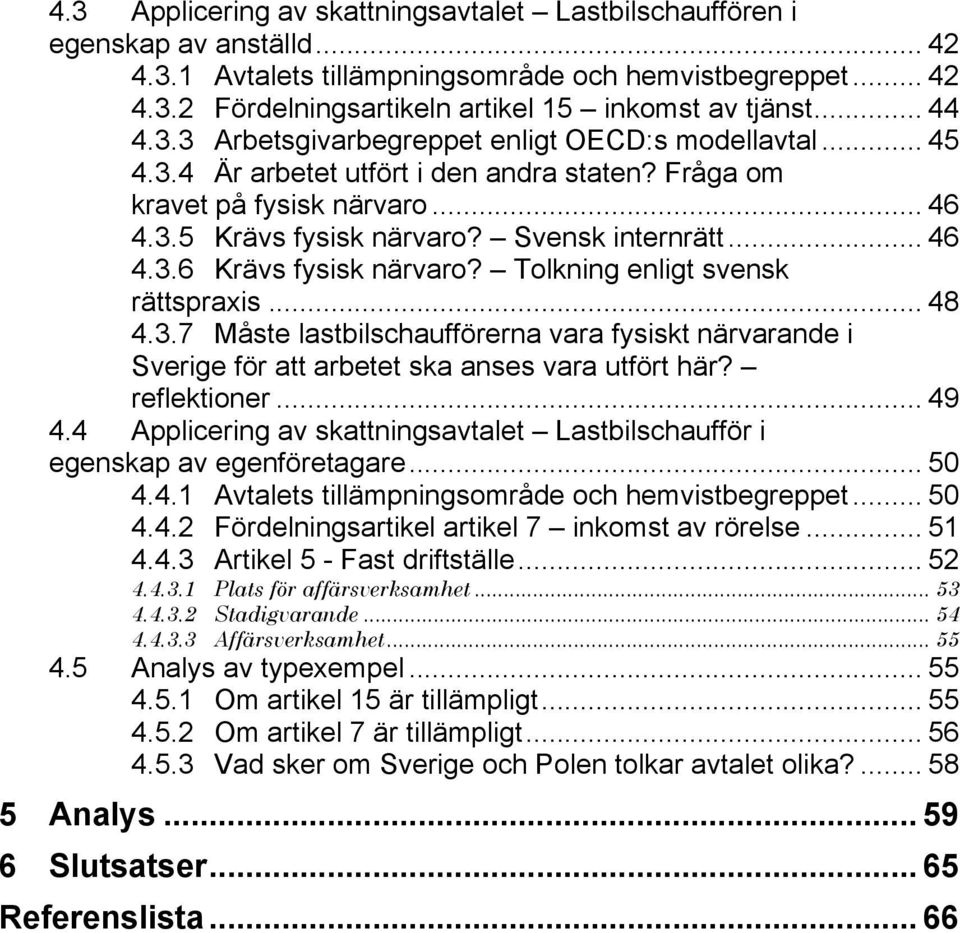 .. 46 4.3.6 Krävs fysisk närvaro? Tolkning enligt svensk rättspraxis... 48 4.3.7 Måste lastbilschaufförerna vara fysiskt närvarande i Sverige för att arbetet ska anses vara utfört här? reflektioner.