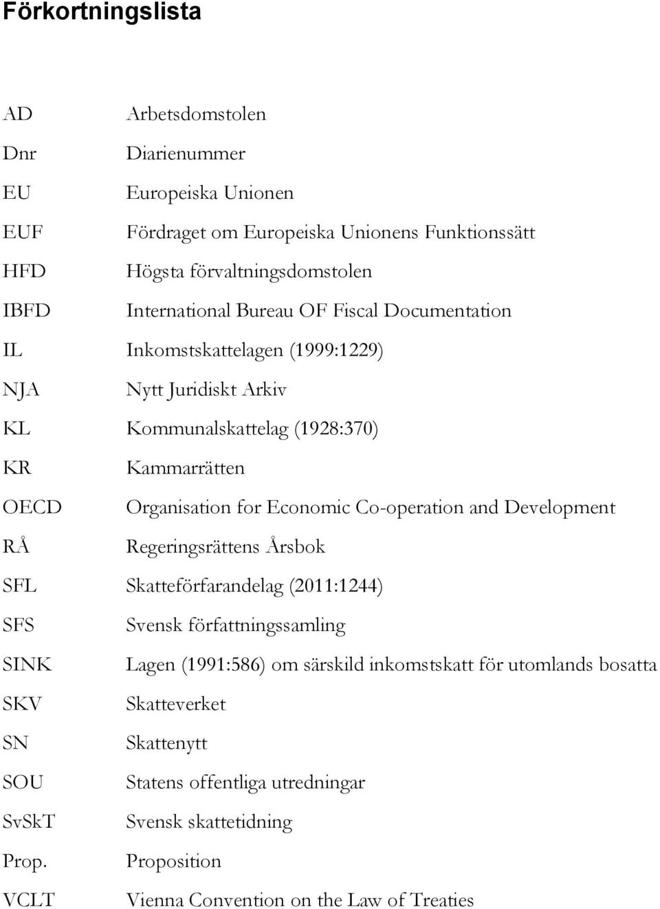 Economic Co-operation and Development RÅ Regeringsrättens Årsbok SFL Skatteförfarandelag (2011:1244) SFS Svensk författningssamling SINK Lagen (1991:586) om särskild