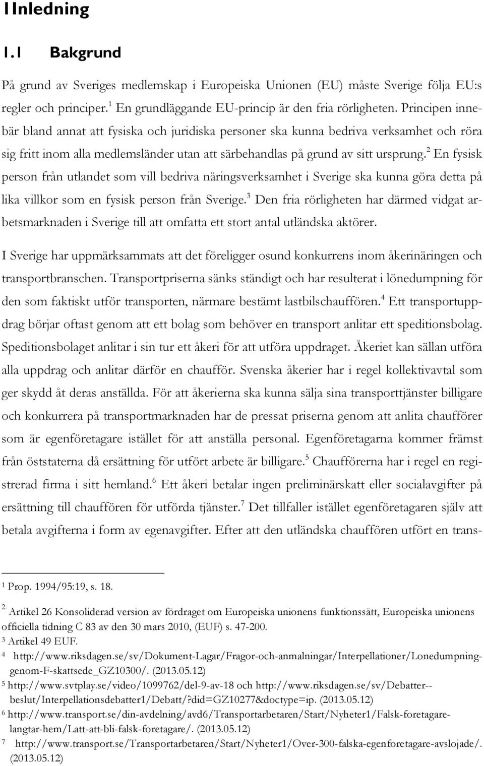 2 En fysisk person från utlandet som vill bedriva näringsverksamhet i Sverige ska kunna göra detta på lika villkor som en fysisk person från Sverige.