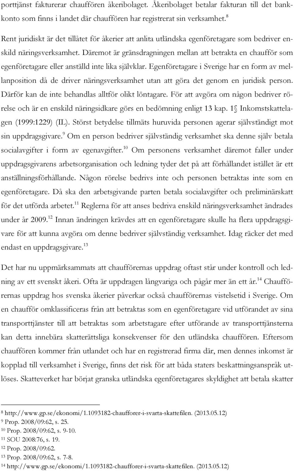 Däremot är gränsdragningen mellan att betrakta en chaufför som egenföretagare eller anställd inte lika självklar.