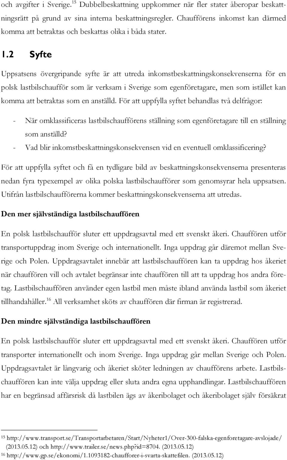 2 Syfte Uppsatsens övergripande syfte är att utreda inkomstbeskattningskonsekvenserna för en polsk lastbilschaufför som är verksam i Sverige som egenföretagare, men som istället kan komma att