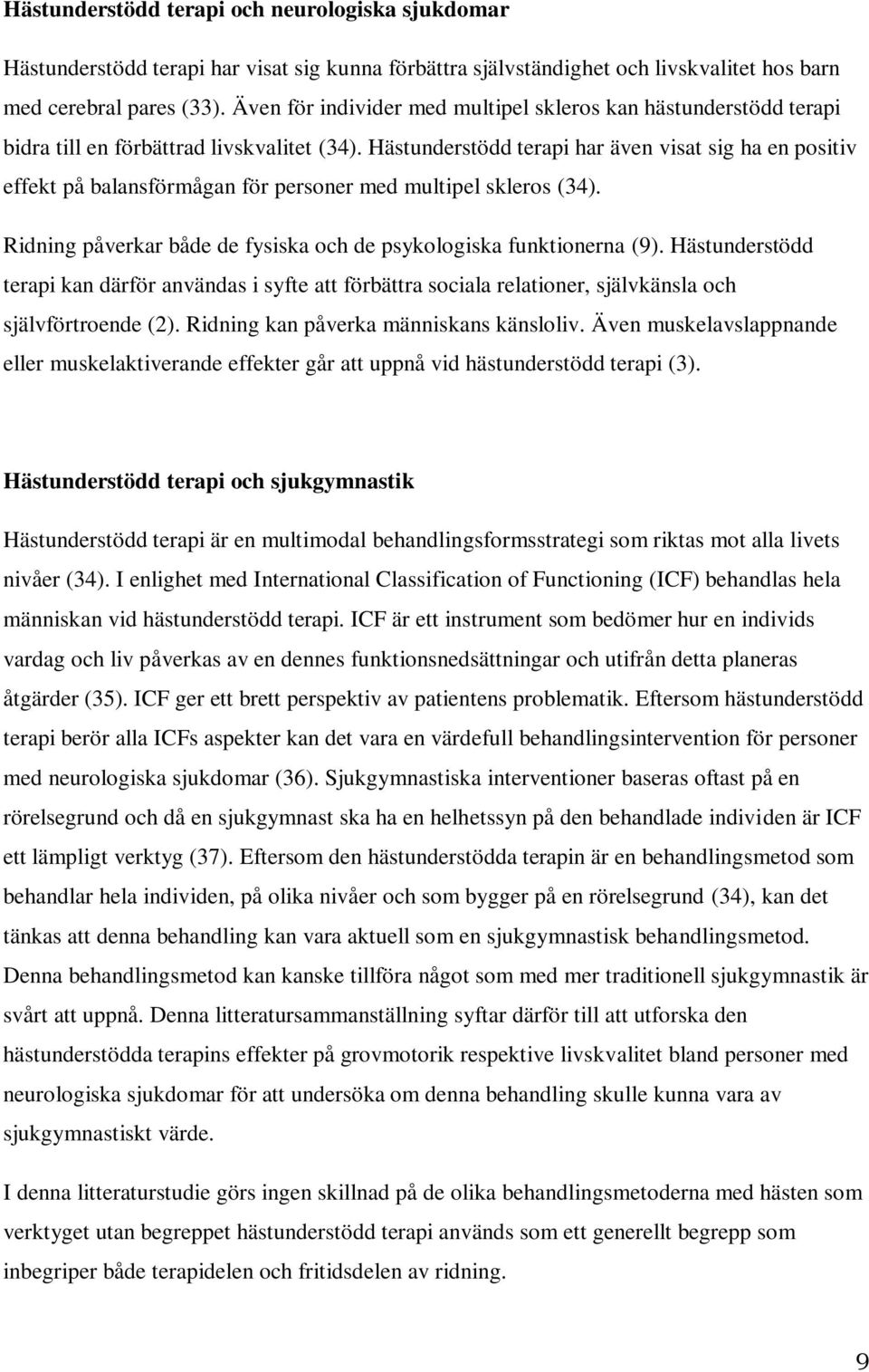 Hästunderstödd terapi har även visat sig ha en positiv effekt på balansförmågan för personer med multipel skleros (34). Ridning påverkar både de fysiska och de psykologiska funktionerna (9).