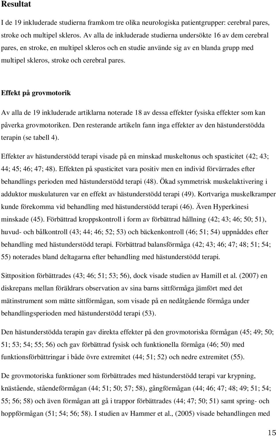 Effekt på grovmotorik Av alla de 19 inkluderade artiklarna noterade 18 av dessa effekter fysiska effekter som kan påverka grovmotoriken.