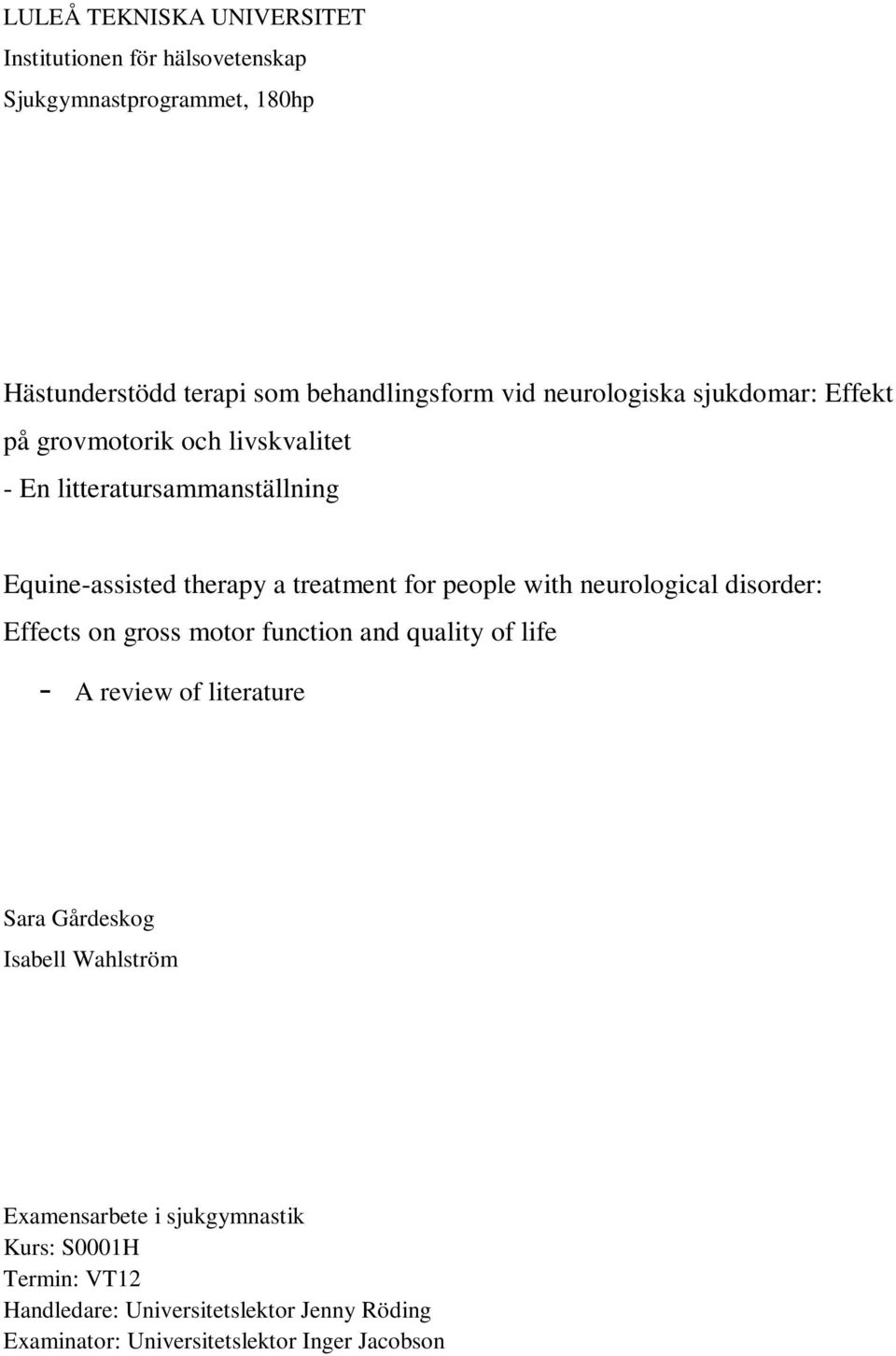 people with neurological disorder: Effects on gross motor function and quality of life - A review of literature Sara Gårdeskog Isabell