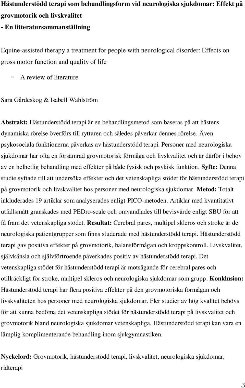 baseras på att hästens dynamiska rörelse överförs till ryttaren och således påverkar dennes rörelse. Även psykosociala funktionerna påverkas av hästunderstödd terapi.