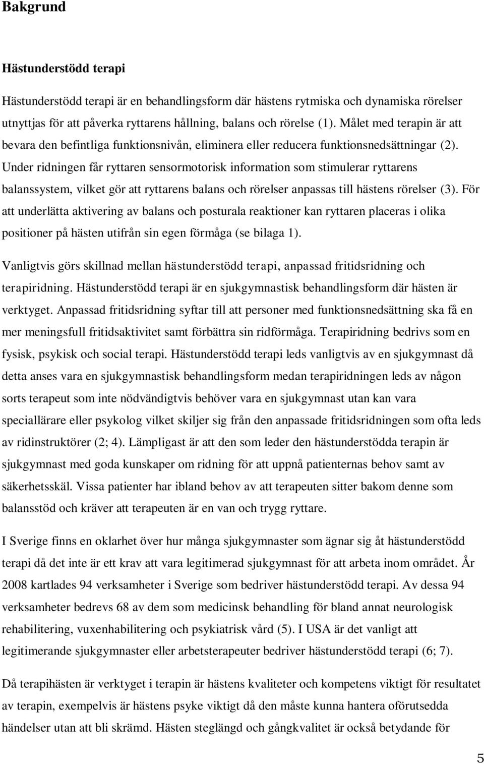 Under ridningen får ryttaren sensormotorisk information som stimulerar ryttarens balanssystem, vilket gör att ryttarens balans och rörelser anpassas till hästens rörelser (3).