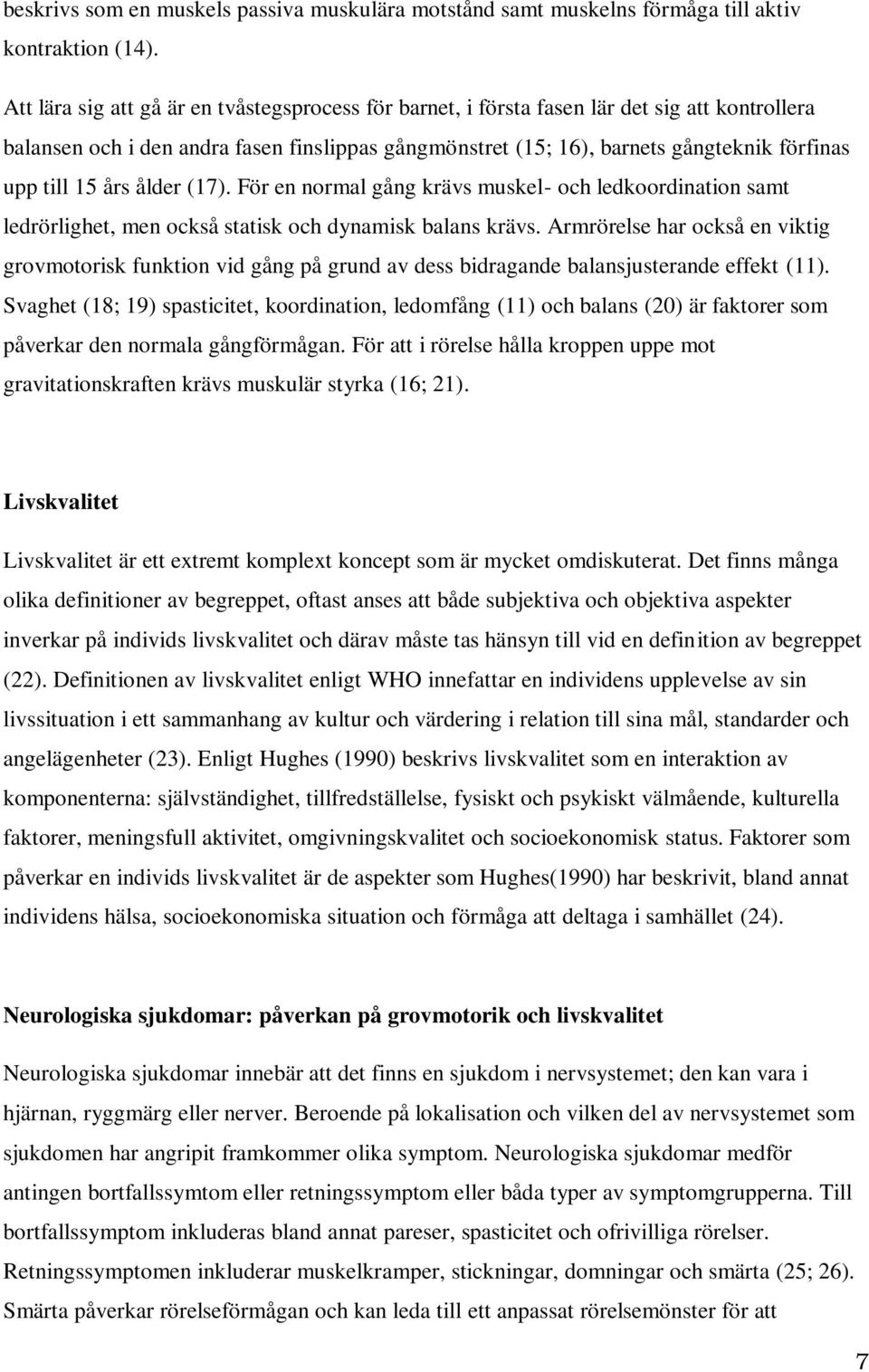 15 års ålder (17). För en normal gång krävs muskel- och ledkoordination samt ledrörlighet, men också statisk och dynamisk balans krävs.