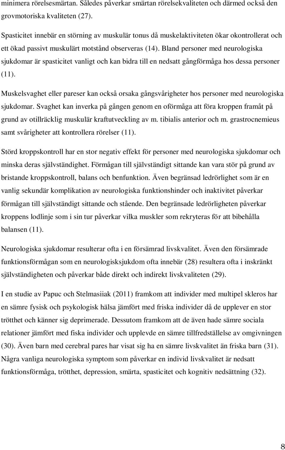 Bland personer med neurologiska sjukdomar är spasticitet vanligt och kan bidra till en nedsatt gångförmåga hos dessa personer (11).