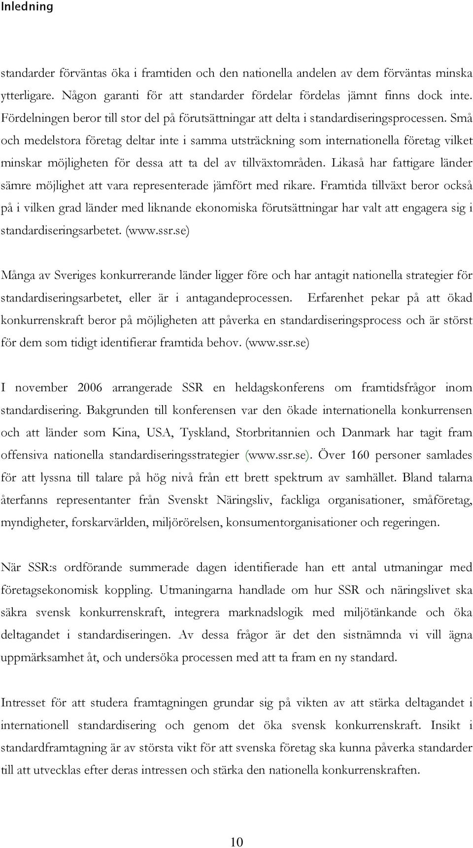 Små och medelstora företag deltar inte i samma utsträckning som internationella företag vilket minskar möjligheten för dessa att ta del av tillväxtområden.