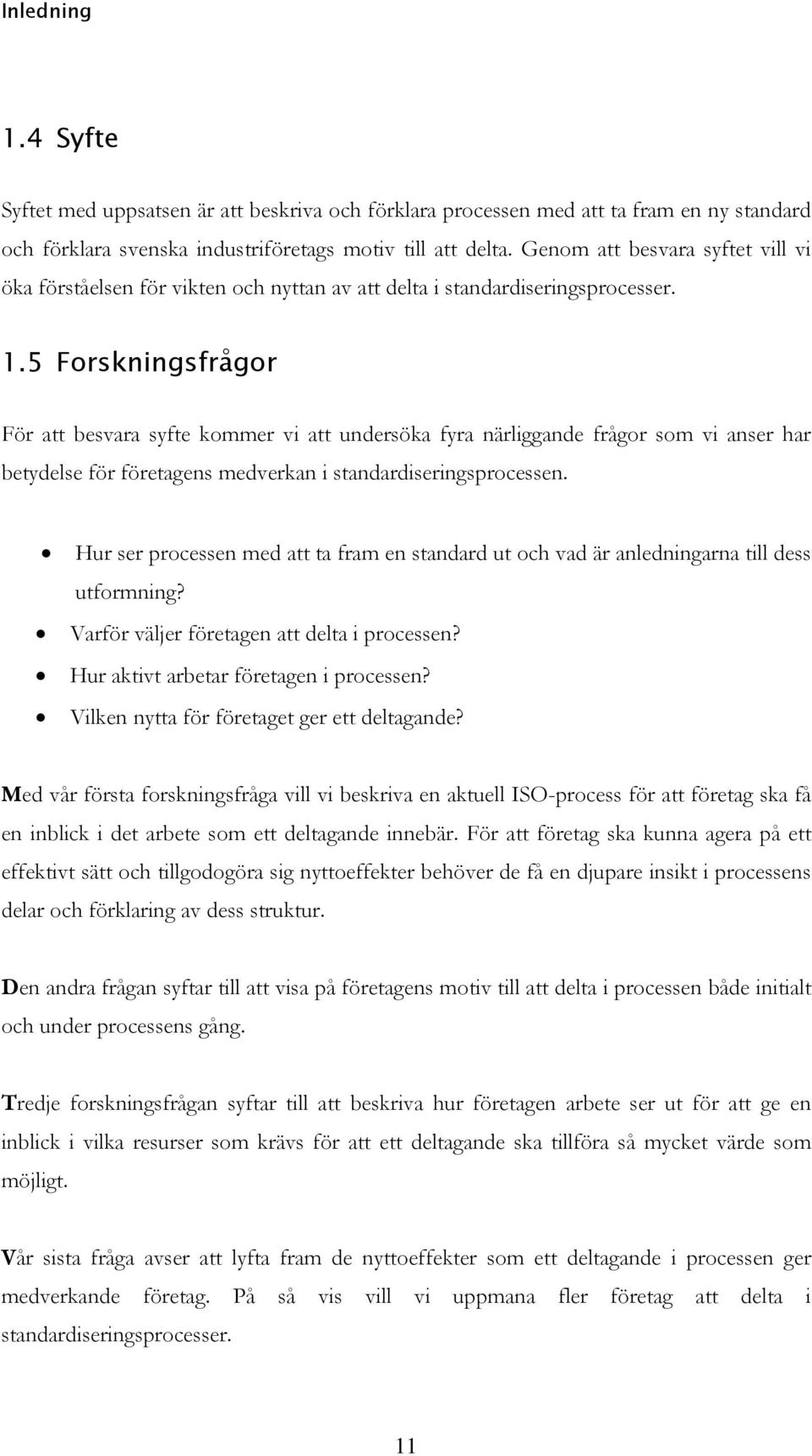 5 Forskningsfrågor För att besvara syfte kommer vi att undersöka fyra närliggande frågor som vi anser har betydelse för företagens medverkan i standardiseringsprocessen.