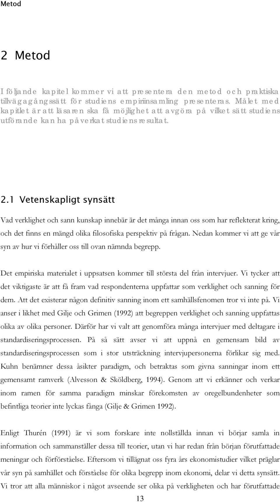 1 Vetenskapligt synsätt Vad verklighet och sann kunskap innebär är det många innan oss som har reflekterat kring, och det finns en mängd olika filosofiska perspektiv på frågan.