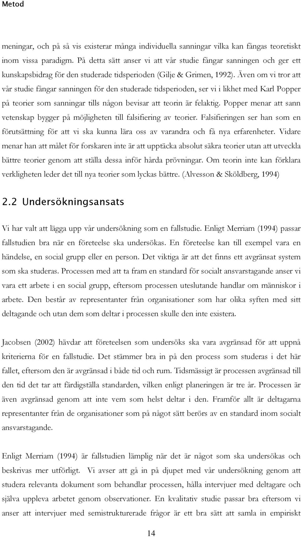 Även om vi tror att vår studie fångar sanningen för den studerade tidsperioden, ser vi i likhet med Karl Popper på teorier som sanningar tills någon bevisar att teorin är felaktig.