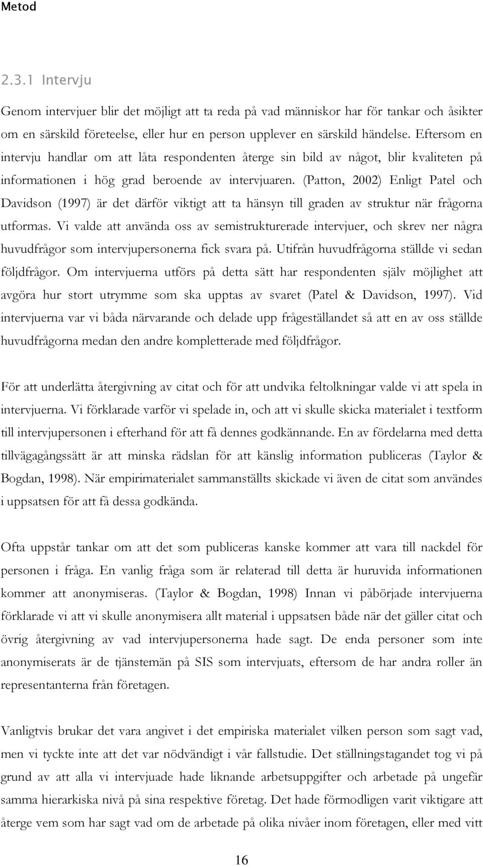 (Patton, 2002) Enligt Patel och Davidson (1997) är det därför viktigt att ta hänsyn till graden av struktur när frågorna utformas.