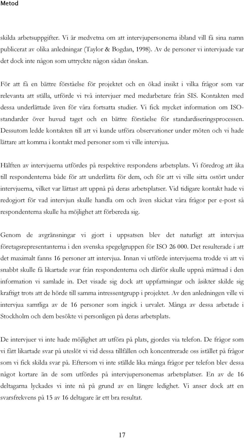 För att få en bättre förståelse för projektet och en ökad insikt i vilka frågor som var relevanta att ställa, utförde vi två intervjuer med medarbetare från SIS.