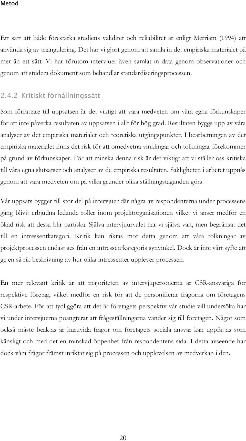 Vi har förutom intervjuer även samlat in data genom observationer och genom att studera dokument som behandlar standardiseringsprocessen. 2.4.