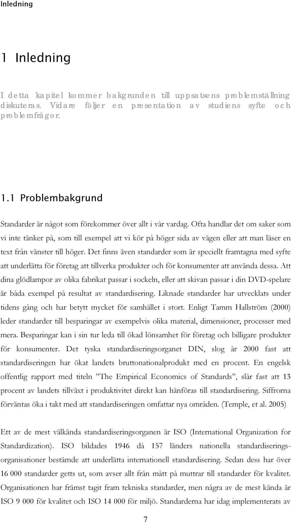 Det finns även standarder som är speciellt framtagna med syfte att underlätta för företag att tillverka produkter och för konsumenter att använda dessa.