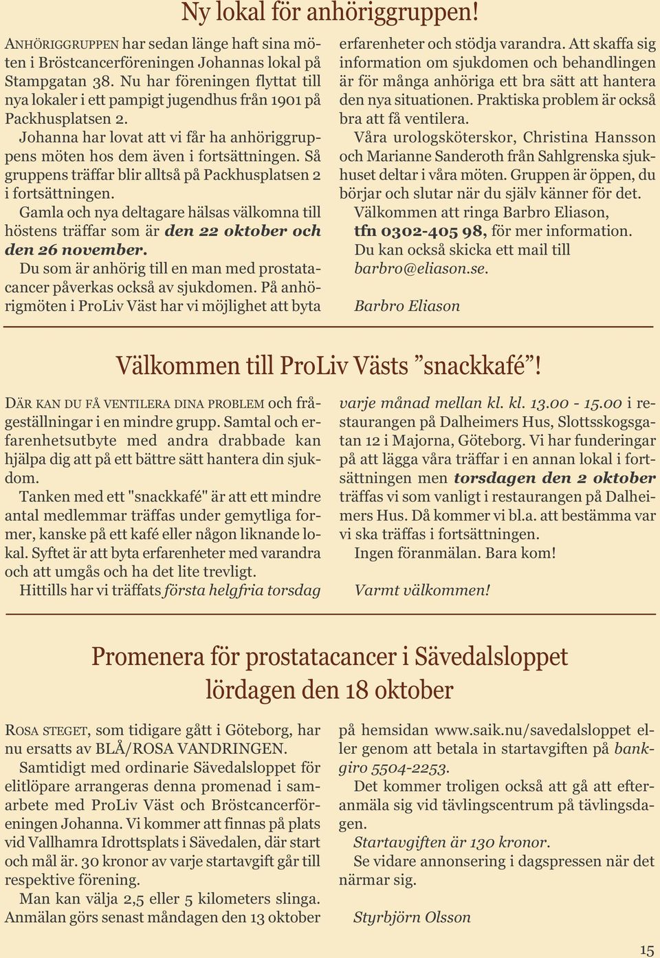 Så gruppens träffar blir alltså på Packhusplatsen 2 i fortsättningen. Gamla och nya deltagare hälsas välkomna till höstens träffar som är den 22 oktober och den 26 november.